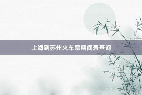 上海到苏州火车票期间表查询