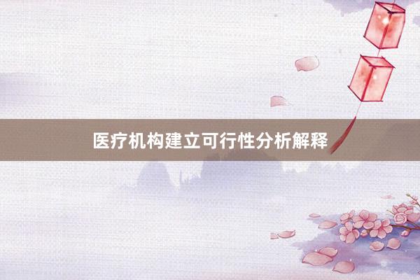医疗机构建立可行性分析解释