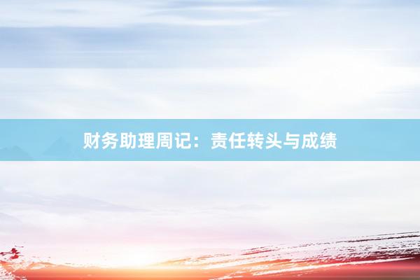 财务助理周记：责任转头与成绩